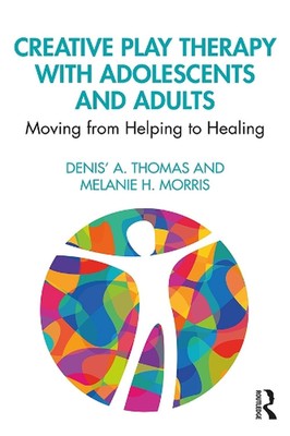 Creative Play Therapy with Adolescents and Adults: Moving from Helping to Healin