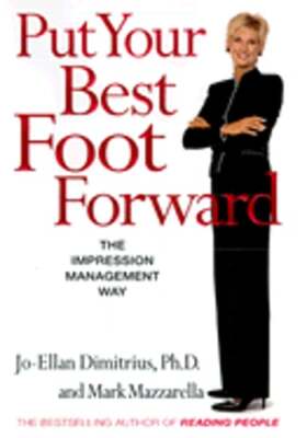Put Your Best Foot Forward: Make a Great Impression by Taking Control of How