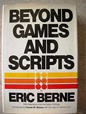 Beyond Games and Scripts Eric. Berne