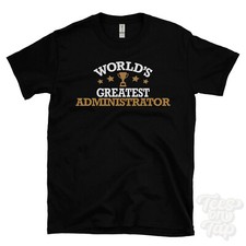 WORLD'S GREATEST ADMINISTRATOR T-SHIRT cool funny gift idea