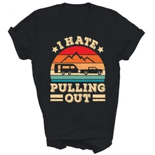 I Hate Pulling Out Funny Camping Trailer Unisex Shirt Gift