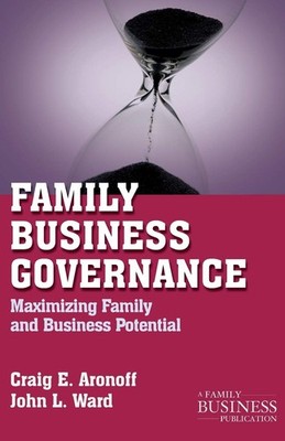 Family Business Governance: Maximizing Family and Business Potential (A Fami...