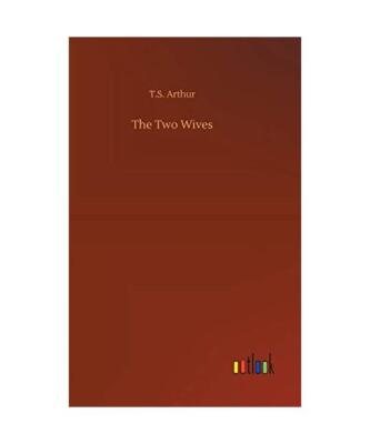 The Two Wives, T. S. Arthur