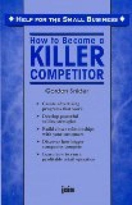 How to Become a Killer Competitor (Help for the Small Business) Snider, Gordon: