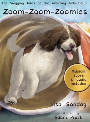Zoom-Zoom-Zoomies: The Wagging Tales of The Amazing Aida Bella by Lisa Sondag Ha