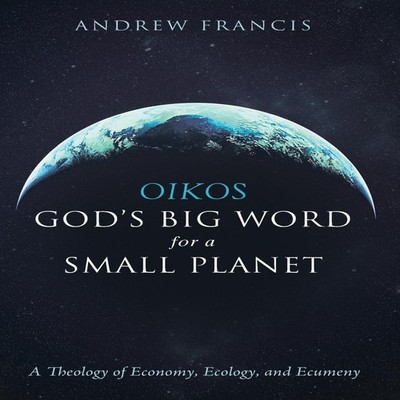 Oikos God's Big Word for a Small Planet Andrew Francis Paperback