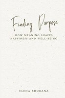 Finding Purpose How Meaning Shapes Happiness And Well-Being Elena Khurana Buch