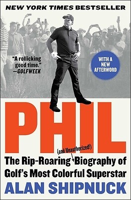 Phil The Rip-Roaring and Unauthorized! Alan Shipnuck Paperback