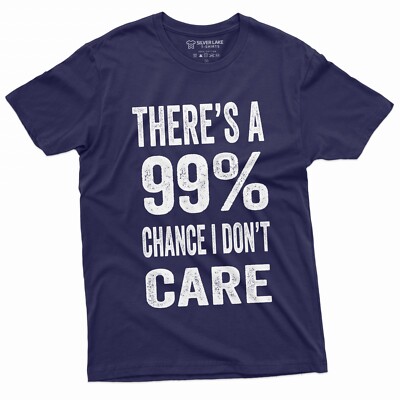 There's A 99% Chance I Don't Care T-Shirt Inspirational Shirt Motvational Tee