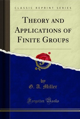 Theory and Applications of Finite Groups (Classic Reprint)
