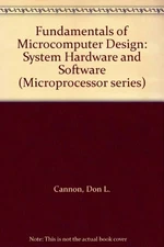 FUNDAMENTALS OF MICROCOMPUTER DESIGN: SYSTEM HARDWARE AND By Don L. Cannon *VG+*