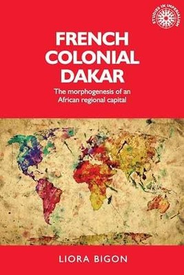 French colonial Dakar: The morphogenesis of - Hardcover, by Bigon Liora - New h