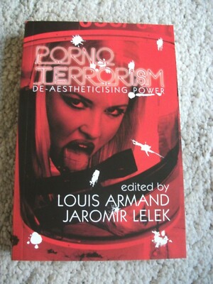 Pornoterrorism. De-Aestheticising Power. Ed by Louis Armand, Jaromir Lelek.New