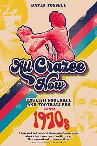 All Crazee Now: English Football and Footballers in the 1970s-Da