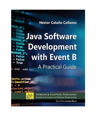 Java Software Development with Event B: A Practical Guide, Néstor Cataño Colla