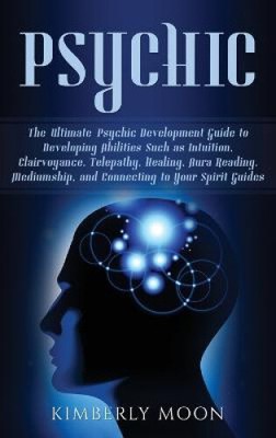 Psychic: The Ultimate Psychic Development Guide to Developing Abilities Such