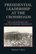 Presidential Leadership at the Crossroads: William Howard Taft and the Modern