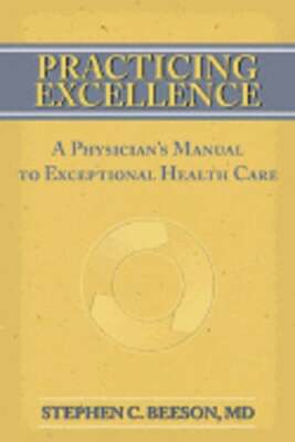 Practicing Excellence: A Physician's Manual to Exceptional Health Care by Beeson