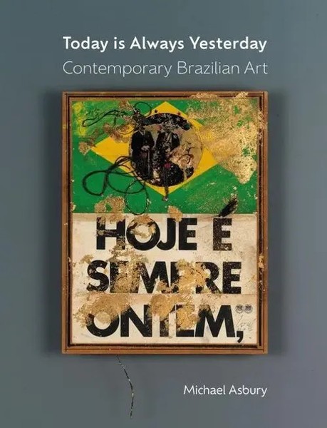 Today Is Always Yesterday | Contemporary Brazilian Art | Michael Asbury | Buch-image