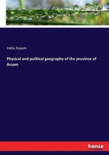 Physical and political geography of the province of Assam by India Assam (Englis