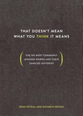 That Doesnt Mean What You Think It Means: The 150 Most Commonly Misused  - GOOD