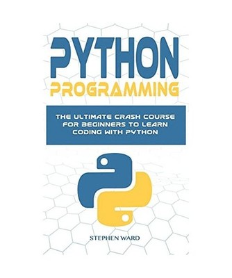 Python Programming: The Ultimate Crash Course For Beginners To Learn Coding With