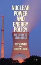 Nuclear Power and Energy Policy: The Limits to Governance by Keith Baker (Englis