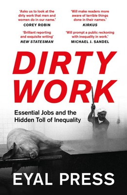 Dirty Work | Essential Jobs and the Hidden Toll of Inequality | Eyal Press