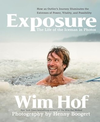 Exposure : How an Outlier's Journey Illuminates the Ext - Hardcover NEW Wim Hof