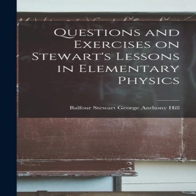 Questions and Exercises on Stewart's Lessons in Elementary Physic