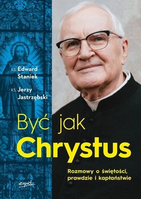 Być jak Chrystus. Rozmowy o świętości prawdzie i kapłaństwie (Byc jak Chrys...)