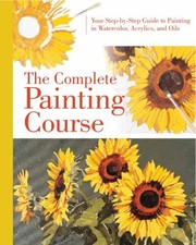 The Complete Painting Course: Your Step by Step Guide to Painting in Watercolor,