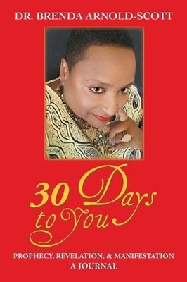 30 Days to You: Prophecy, Revelation, and Manifestation by Dr Brenda Arnold-Scot
