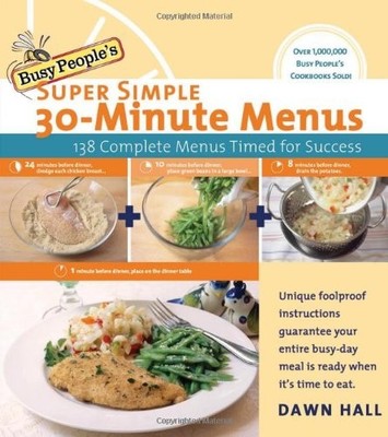 Busy People's Super Simple 30-Minute Menus: 138 Complete Meals Timed for Suc...