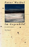 Im Gegenbild: ErzäHlungen (Werkausgabe Peter Weibel), Peter Weibel