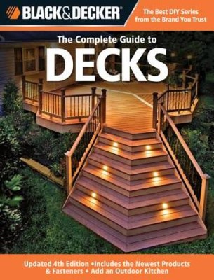 Black & Decker The Complete Guide to Decks: Updated 4th Edition, Inc - VERY GOOD