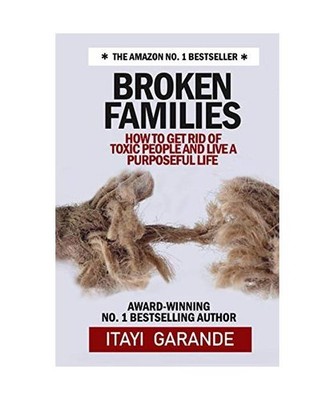 Broken Families: How to get rid of toxic people and live a purposeful life, Gara