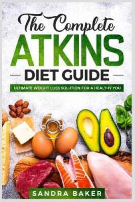 The Complete Atkins Diet Guide: Ultimate Weight Loss Solution for a Heal - GOOD