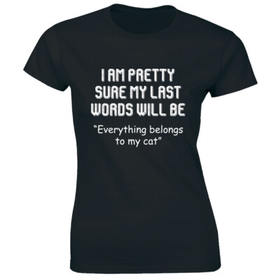 I Am Pretty Sure My Last Words Will Be Everything Belongs To My Cat Women's Tee