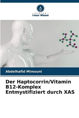 Der Haptocorrin/Vitamin B12-Komplex Entmystifiziert durch XAS by Abdelhafid Mimo