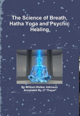 The Science of Breath, Hatha Yoga and Psychic Healing by Jt Thayer (English) Har