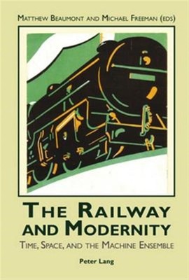 Railway and Modernity : Time, Space and the Machine Ensemble, Paperback by Be...