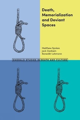 Death, Memorialization and Deviant Spaces by Matthew Spokes, ... - 9781787565746