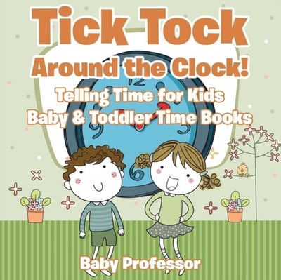 Tick Tock Around the Clock! Telling Time for Kids -  by Baby Professor PAPERBACK