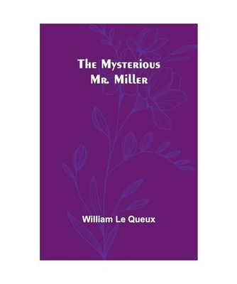 The Mysterious Mr. Miller, Le Queux, William
