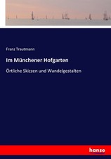 Im Münchener Hofgarten Örtliche Skizzen und Wandelgestalten Franz Trautmann Buch