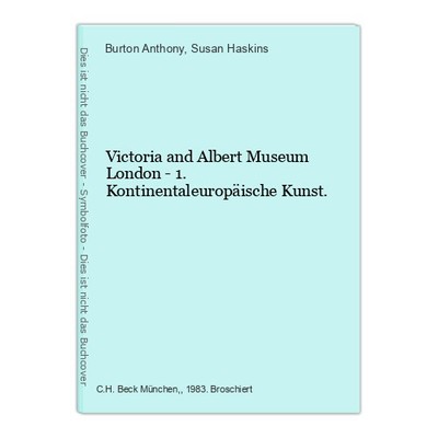 Victoria and Albert Museum London - 1. Kontinentaleuropäische Kunst. Burton Anth