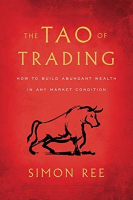 The Tao of Trading: How to Build Abundant Wealth in Any Market by Simon Ree