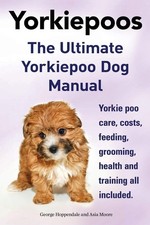 Yorkie Poos. the Ultimate Yorkie Poo Dog Manual. Yorkiepoo Care, Costs, Feed...
