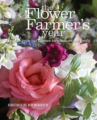 The Flower Farmer's Year: How to Grow Cut Flowe, Newbery..